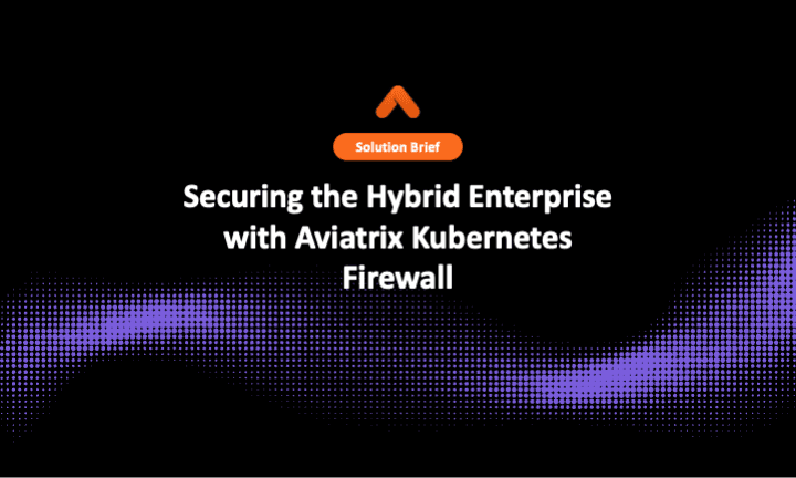 Securing the Hybrid Enterprise with Aviatrix Kubernetes Firewall