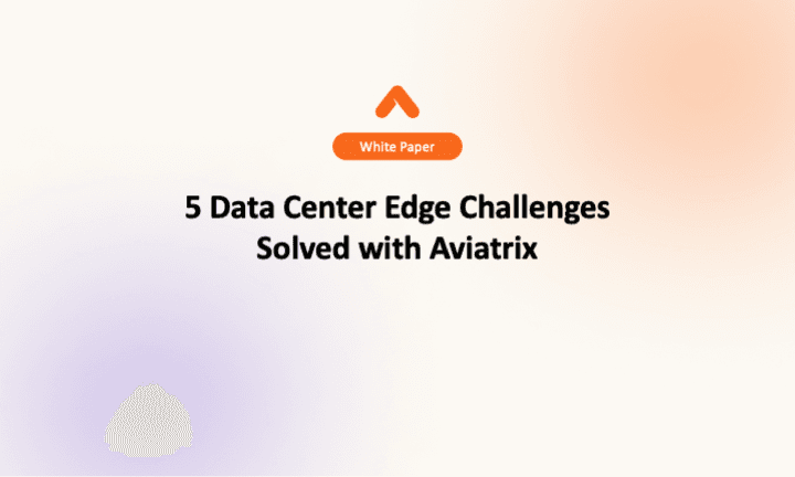 5 Data Center Edge Challenges Solved with Aviatrix
