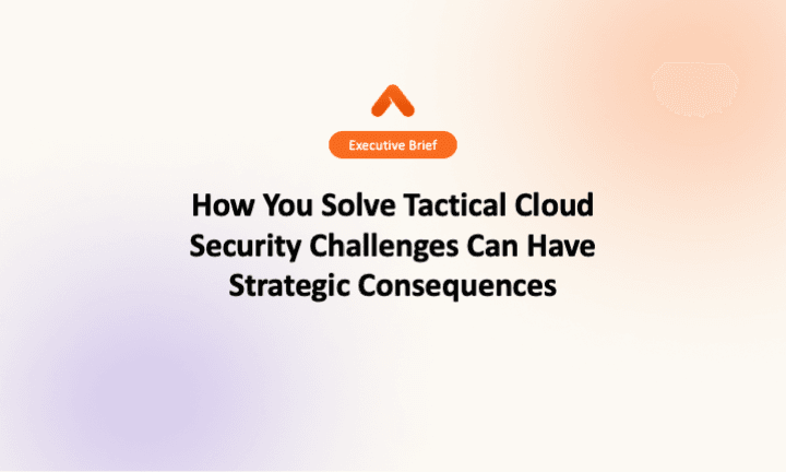 How You Solve Tactical Cloud Security Challenges Can Have Strategic Consequences