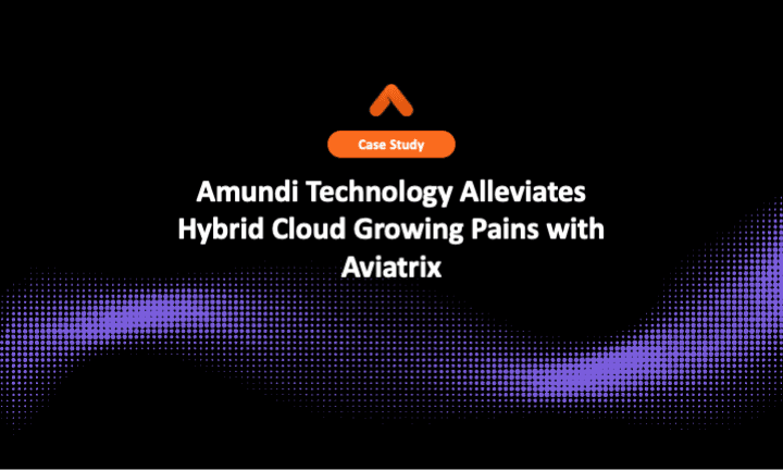 Amundi Technology Alleviates Hybrid Cloud Growing Pains with Aviatrix