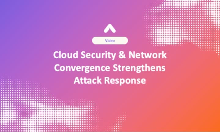 Cloud Security & Network Convergence Strengthens Attack Response